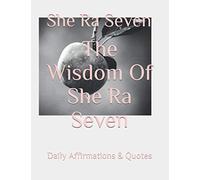The Wisdom Of She Ra Seven: Daily Affirmations and Quotes