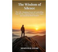 The Wisdom of Silence: The Life-Changing Power of Controlling Your Words, Choosing Peace Over Anger, and Speaking With Wisdom