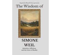 The Wisdom of Simone Weil: Attention, Affliction, and the Grace of Reality
