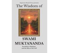 The Wisdom of Swami Muktananda: Kundalini, Shaktipat, and the Bliss of the Self