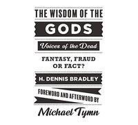 The Wisdom of the Gods: Voices of the Dead: Fantasy, Fraud or Fact?