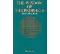The Wisdom Of The Prophets: Fusus Al-Hikam