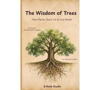 The Wisdom of Trees: How Plants Teach Us to Live Better