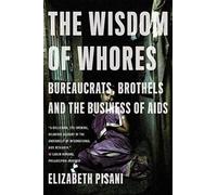 The Wisdom of Whores - Bureaucrats, Brothels and the Business of AIDS