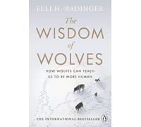 The Wisdom of Wolves: How Wolves Can Teach Us To Be More Human