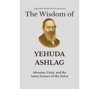 The Wisdom of Yehuda Ashlag: Altruism, Unity, and the Inner Science of the Zohar: 3 (Kabbalah Wisdom)