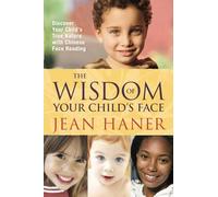 The Wisdom of Your Child's Face: Discover Your Child's True Nature with Chinese Face Reading