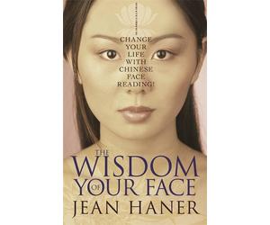 The Wisdom of Your Face: Change Your Life with Chinese Face Reading by Jean Han