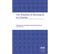 The Wisdom of Zhuang Zi on Daoism: Translated with Annotations and Commentaries by Chung Wu: 201 (American University Studies: Series 5: Philosophy)