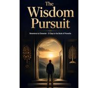 The Wisdom Pursuit: From Reverence to Character - 31 Days in the Book of Proverbs