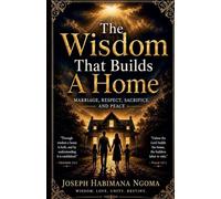 The Wisdom That Builds A Home: Marriage, Respect, Sacrifice, And Peace