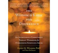 The Wisdom to Know the Difference: An Acceptance and Commitment Therapy Workbook for Overcoming Substance Abuse (A New Harbinger Self-Help Workbook)