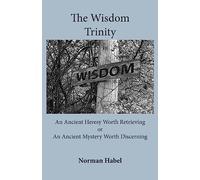 The Wisdom Trinity: An Ancient Heresy Worth Retrieving or an Ancient Mystery Worth Discerning