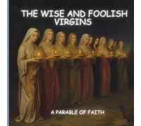 The Wise and Foolish Virgins : A Parable Of Faith