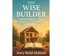 The Wise Builder: Transforming Your Financial Life with Proverbs
