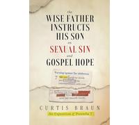 The Wise Father Instructs His Son on Sexual Sin and Gospel Hope An Exposition of Proverbs 7