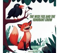 The Wise Fox and The Ignorant Crow: A Cute story about a crafty fox and prideful crow