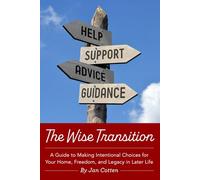 The Wise Transition: A Guide to Making Intentional Choices for Your Home, Freedom, and Legacy in Later Life