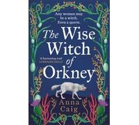 The Wise Witch of Orkney : A spell-binding debut novel about Scotland’s witch-hunting hysteria