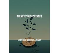 The Wise Young Spender: A Kid'S Guide To Financial Literacy