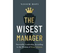 The Wisest Manager: Successful Leadership According to the Wisdom of King Solomon