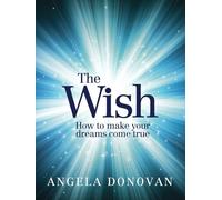 The Wish: How to Make Your Dreams Come True