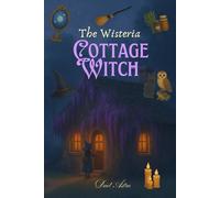 The Wisteria Cottage Witch: A Cozy Fantasy of Magic, Baking and Belonging: 1