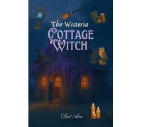 The Wisteria Cottage Witch: A Cozy Fantasy of Magic, Baking and Belonging