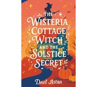 The Wisteria Cottage Witch and the Solstice Secret: A Heartwarming Cozy Fantasy Novel: 2
