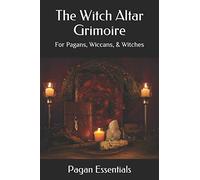 The Witch Altar Grimoire: For Pagans, Wiccans, & Witches