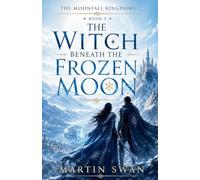 The Witch Beneath the Frozen Moon: 3 (The Moonfall Kingdom)