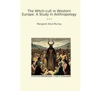 The Witch-cult in Western Europe: A Study in Anthropology (Classic Books)