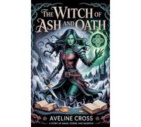 The Witch of Ash and Oath: A Dark Fantasy of Forbidden Magic and Broken Oaths- Book #1