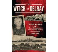 The Witch of Delray: Rose Veres & Detroit's Infamous 1930s Murder Mystery (True Crime)