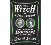 The Witch of Lime Street: Seance, Seduction, and Houdini in the Spirit World