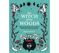 The Witch of The Woods : Spells, Charms, Divination, Remedies, and Folklore