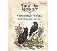 The Witch’s Apothecary: Companions & Familiars - Ephemera Collection for Junk Journals, Scrapbooking, Collage & Paper Crafts (Book IV)