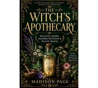 The Witch’s Apothecary: Healing Herbs, Sacred Potions & Plant Magic