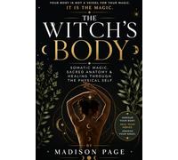 The Witch’s Body: Somatic Magic, Sacred Anatomy & Healing Through the Physical Self