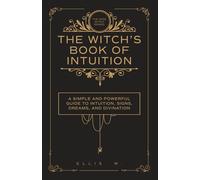 The Witch’s Book of Intuition: A Simple and Powerful Guide to Inner Knowing, Signs, Dreams, Divination, and Witchcraft Wisdom for Clarity, Trust, and ... | The Wise Witch Series (Spiritual Books)