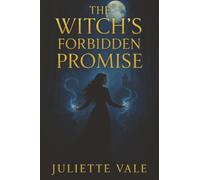 The Witch’s Forbidden Promise: a tale woven with fire, magic, and tangled hearts