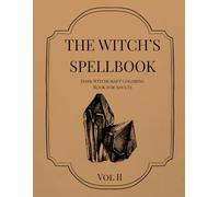 THE WITCH’S SPELLBOOK VOL II: Dark Witchcraft Coloring Book for Adults