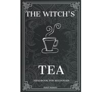 The Witch’s Tea: Plant witchery handbook for beginners, Magical Potions, Spells & herbs