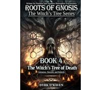 The Witch’s Tree of Death: Initiation, Descent, and Rebirth (Roots of Gnosis - The Witch's Tree Series)
