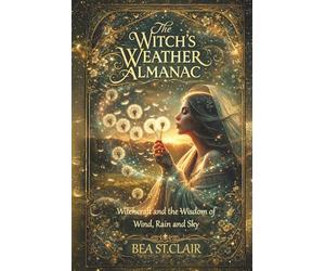 The Witch’s Weather Almanac: Witchcraft and the wisdom of wind, rain and sky