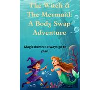 The Witch & The Mermaid: A Body-Swap Adventure: “Magic doesn’t always go to plan.”