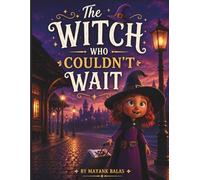 The Witch Who Couldn't Wait: A Magical Children’s Story About Patience, Kindness, and Finding Joy in Unexpected Moments for Kids Ages 4-10