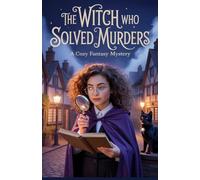 The Witch Who Solved Murders: A Cozy Fantasy Mystery