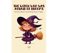 The Witch Who Was Afraid of Brooms And Other Halloween Tales of Mischief, Monsters & Mystery