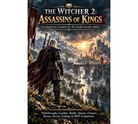 THE WITCHER 2: ASSASSINS OF KINGS UNOFFICIAL COMPLETE PLAYER’S GUIDE 2026: Walkthroughs, Combat, Builds, Quests, Choices, Bosses, Secrets, Endings & 100% Completion